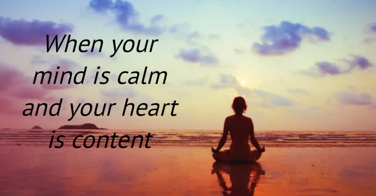 When your mind is calm and your heart is content