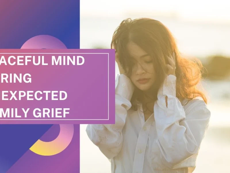 Peaceful Mind During Unexpected Family Grief