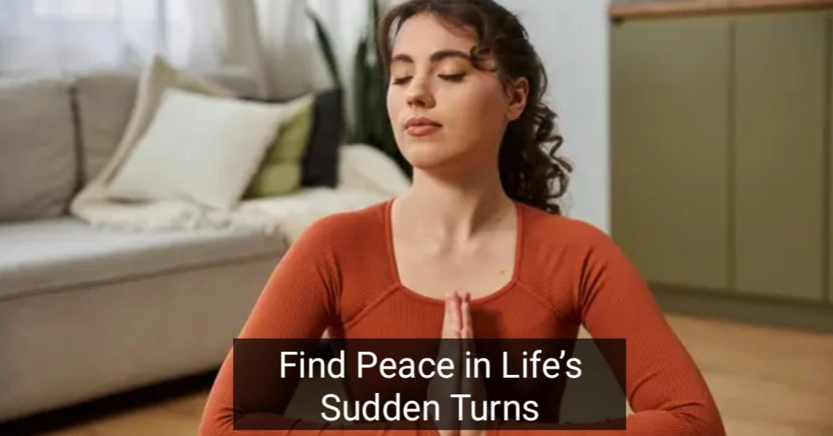 Find Peace in Life’s Sudden Turns | Nehasaraswat