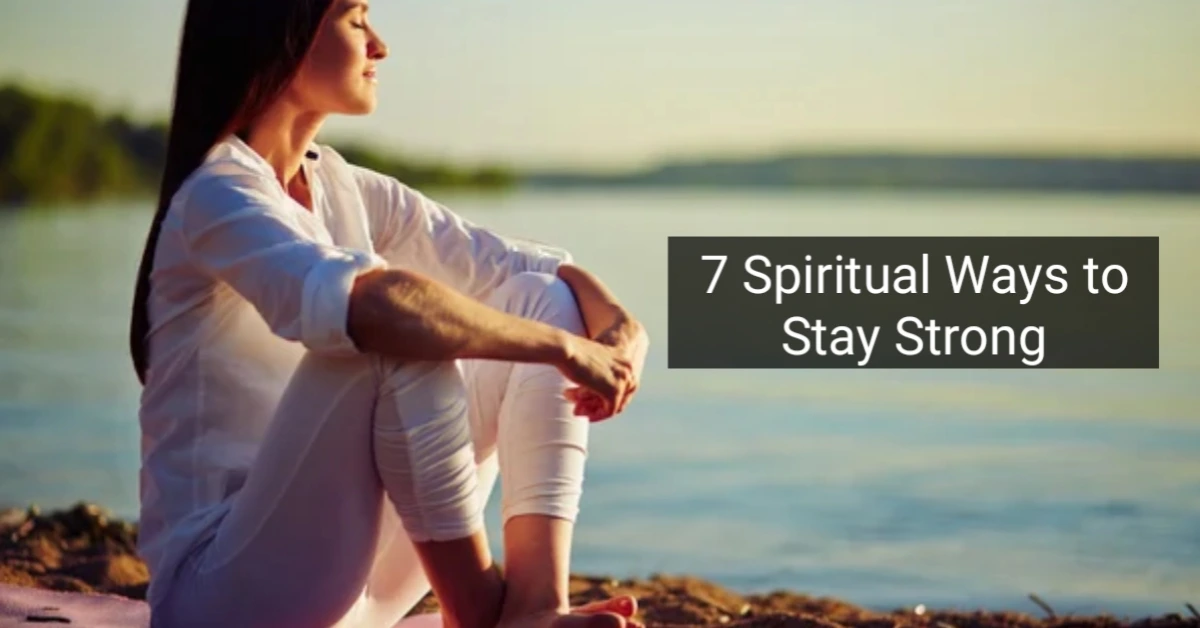7 Spiritual Ways to Stay Strong | nehasaraswat