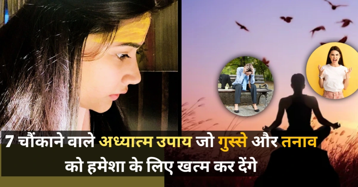 7 चौंकाने वाले अध्यात्म उपाय जो गुस्से और तनाव को हमेशा के लिए खत्म कर देंगे